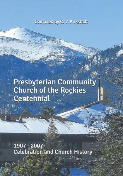 Cover for C. V. Kirkstadt · Presbyterian Community Church of the Rockies Centennial : 1907 - 2007 Celebration and Church History (Paperback Book) (2019)