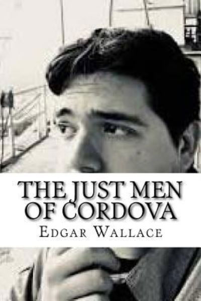 The Just Men Of Cordova - Edgar Wallace - Livros - Createspace Independent Publishing Platf - 9781727398410 - 27 de setembro de 2018