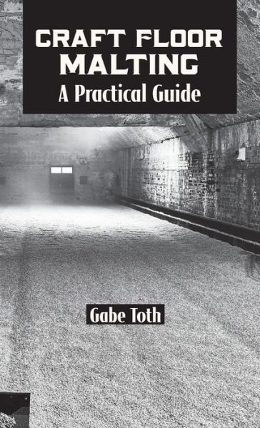 Craft Floor Malting: A Practical Guide - Gabe Toth - Kirjat - White Mule Press - 9781732235410 - perjantai 15. helmikuuta 2019