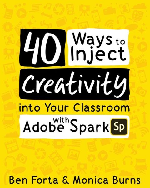 40 Ways to Inject Creativity into Your Classroom with Adobe Spark - Ben Forta - Books - Elevate Books Edu - 9781733481410 - September 8, 2019