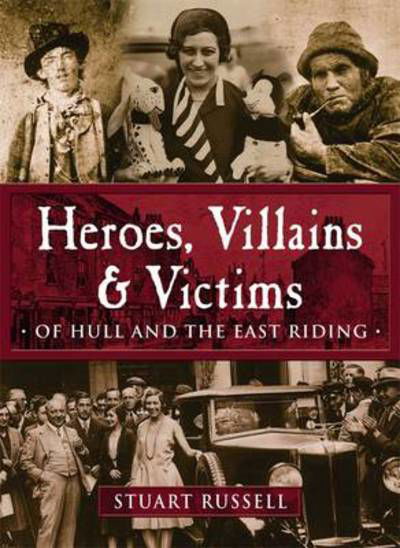 Cover for Stuart Russell · Heroes, Villains &amp; Victims - Of Hull and the East Riding (Paperback Bog) (2012)
