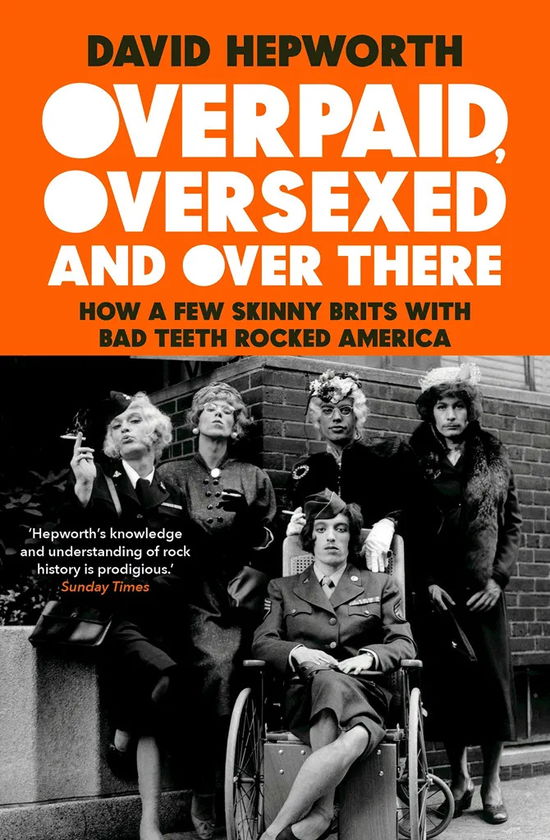 Cover for David Hepworth · Overpaid. Over Sexed And Over There. How A Few Skinny Brits With Bad Teeth Rocked America Paperback Book (Book)