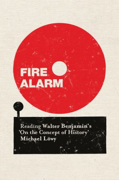 Cover for Michael Lowy · Fire Alarm: Reading Walter Benjamin’s &quot;On the Concept of History&quot; (Paperback Book) (2016)