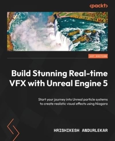 Cover for Hrishikesh Andurlekar · Build Stunning Real-time VFX with Unreal Engine 5: Start your journey into Unreal particle systems to create realistic visual effects using Niagara (Pocketbok) (2023)