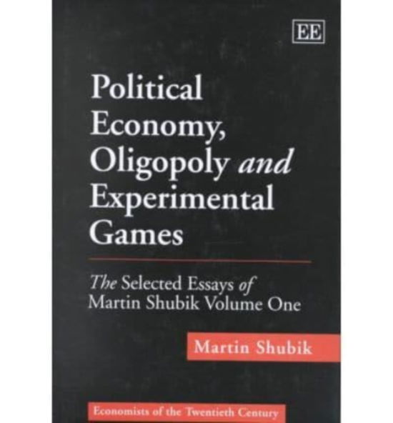 Cover for Martin Shubik · Political Economy, Oligopoly and Experimental Games: The Selected Essays of Martin Shubik Volume One - Economists of the Twentieth Century series (Hardcover Book) (1999)