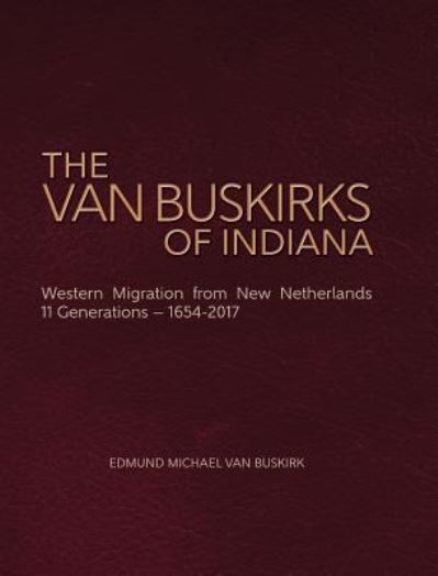 Cover for Edmund Michael Van Buskirk · The Van Buskirks of Indiana : Western Migration from New Netherlands, 11 Generations- 1654-2017 (Hardcover Book) (2018)