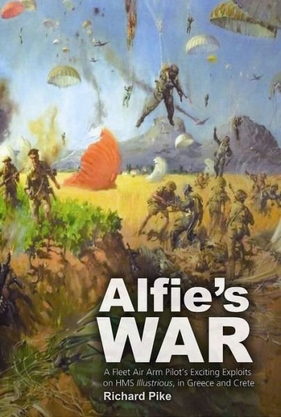Cover for Richard Pike · Alfie's War: a World War II Fleet Air Arm Lieutenant's Exciting Exploits on Hms Illustrious, in Greece and Crete (Hardcover Book) (2012)