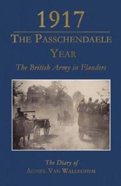 Cover for Achiel Van Walleghem · 1917 - The Passchendaele Year: The British Army in Flanders: the Diary of Achiel Van Walleghem (Hardcover Book) (2017)