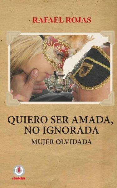 Quiero ser amada, no ignorada. - Rafael Rojas - Kirjat - Ibukku - 9781944278410 - lauantai 9. huhtikuuta 2016