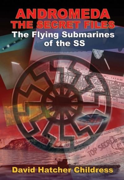 Cover for Childress, David Hatcher (David Hatcher Childress) · Andromeda - the Secret Files: The Flying Submarines of the Ss (Paperback Bog) [2 Revised edition] (2022)
