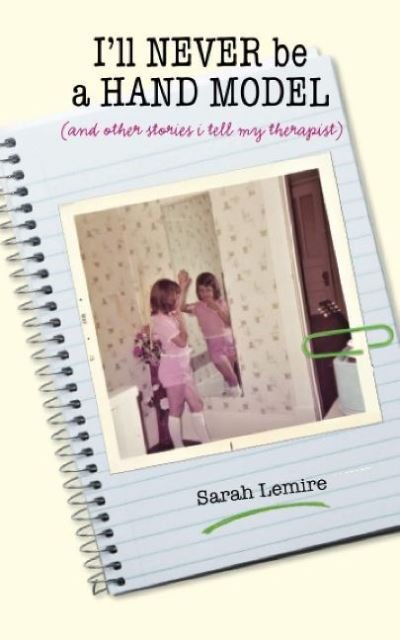 Cover for Sarah Wesley Lemire · I'll Never Be a Hand Model: And Other Stories I Tell My Therapist (Paperback Book) (2021)