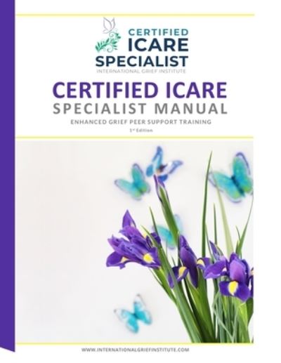 Certified ICare Specialist Manual - International Grief Institute - Książki - Alyblue Media - 9781950712410 - 11 kwietnia 2021