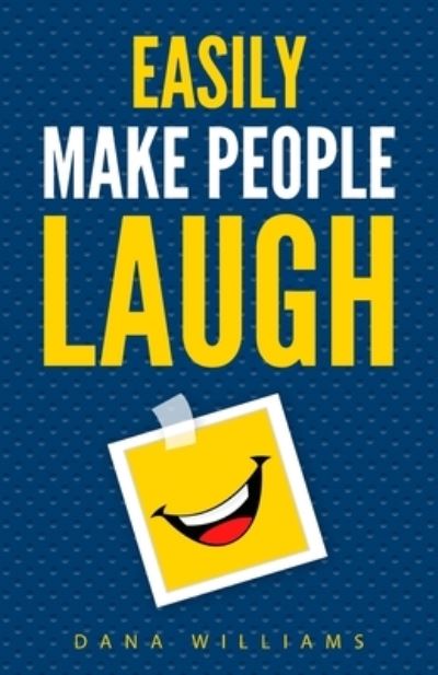 Cover for Dana Williams · Easily Make People Laugh: How to Build Self-Confidence and Improve Your Humor (Paperback Book) (2021)