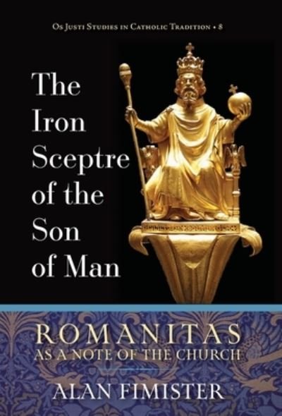 Cover for Alan Fimister · The Iron Sceptre of the Son of Man: Romanitas as a Note of the Church - OS Justi Studies in Catholic Tradition (Hardcover Book) (2023)