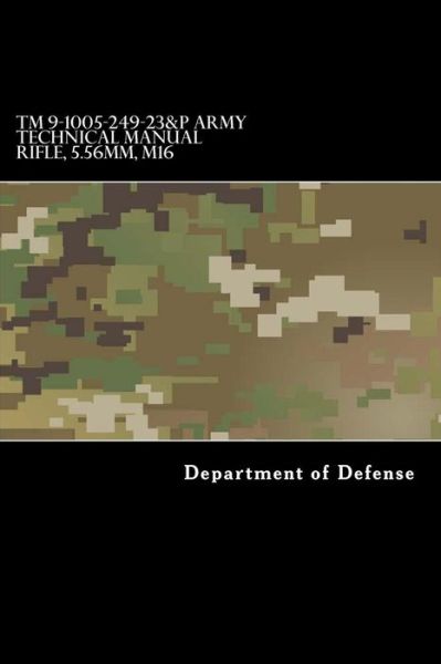 TM 9-1005-249-23&p Army Technical Manual Rifle, 5.56mm, M16 - Department of Defense - Books - Createspace Independent Publishing Platf - 9781981303410 - December 2, 2017