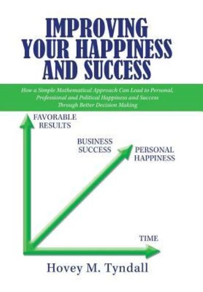 Improving Your Happiness and Success - Hovey M Tyndall - Livros - Xlibris Us - 9781984542410 - 31 de julho de 2018
