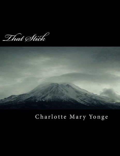 That Stick - Charlotte Mary Yonge - Books - Createspace Independent Publishing Platf - 9781985785410 - February 21, 2018