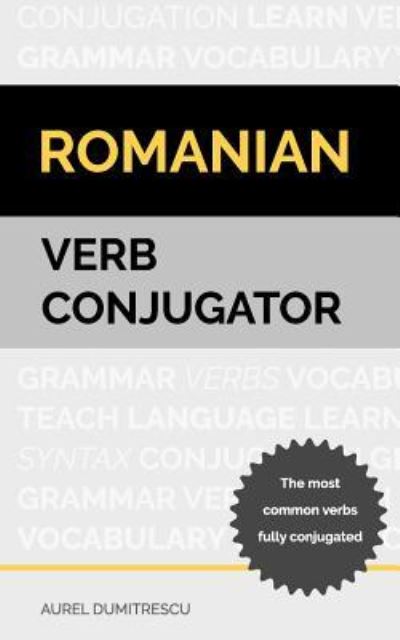 Cover for Aurel Dumitrescu · Romanian Verb Conjugator (Paperback Book) (2018)