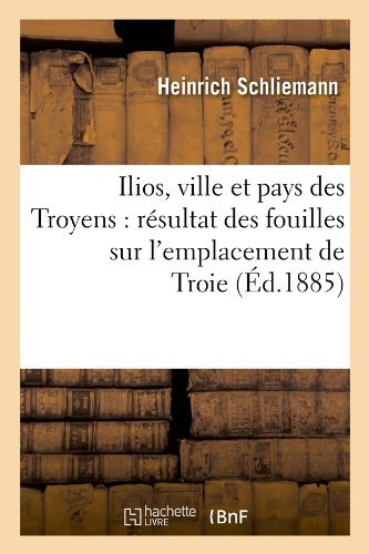 Cover for Heinrich Schliemann · Ilios, Ville Et Pays Des Troyens: Resultat Des Fouilles Sur l'Emplacement de Troie (Ed.1885) - Histoire (Paperback Book) [French edition] (2022)