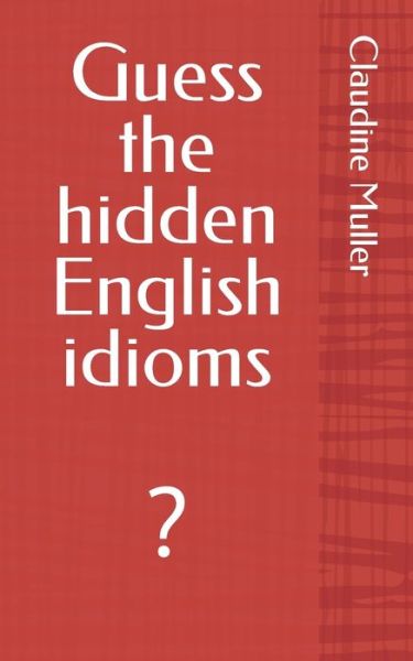 Guess the hidden English idioms - Claudine Z Muller - Książki - Afnil - ISBN France - 9782957585410 - 25 marca 2022