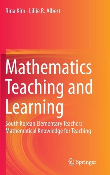 Cover for Rina Kim · Mathematics Teaching and Learning: South Korean Elementary Teachers' Mathematical Knowledge for Teaching (Innbunden bok) [2015 edition] (2015)