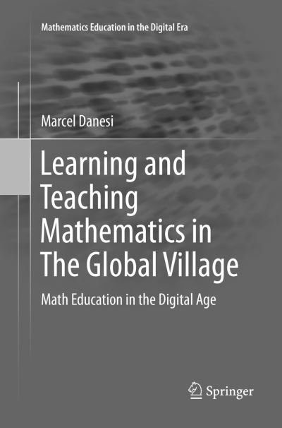 Cover for Marcel Danesi · Learning and Teaching Mathematics in The Global Village: Math Education in the Digital Age - Mathematics Education in the Digital Era (Taschenbuch) [Softcover reprint of the original 1st ed. 2016 edition] (2018)