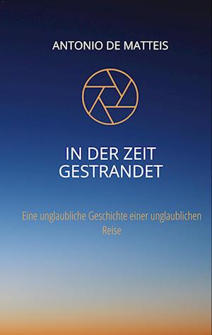 In der Zeit gestrandet - Antonio De Matteis - Books - tredition - 9783347462410 - December 1, 2021