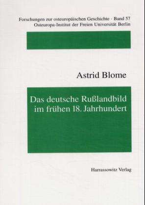 Cover for Astrid Blome · Das Deutsche Russlandbild Im Fruhen 18. Jahrhundert: Untersuchungen Zur Zeitgenossischen Presseberichterstattung Uber Russland Unter Peter I. ... Osteuropaischen Geschichte) (Paperback Book) [German edition] (2000)