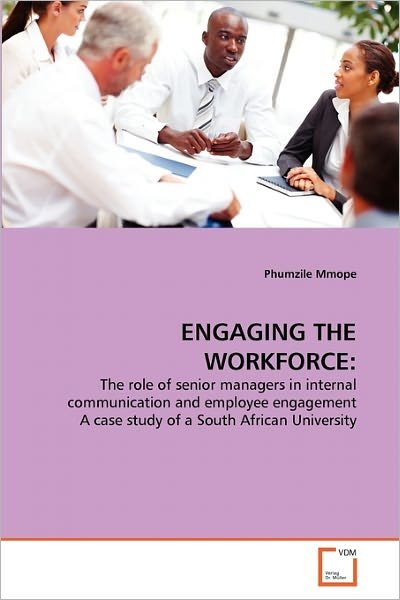 Cover for Phumzile Mmope · Engaging the Workforce:: the Role of Senior Managers in Internal Communication and Employee Engagement a Case Study of a South African University (Pocketbok) (2011)