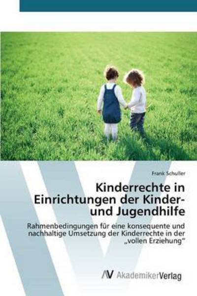 Kinderrechte in Einrichtungen Der Kinder- Und Jugendhilfe - Schuller Frank - Książki - AV Akademikerverlag - 9783639851410 - 10 sierpnia 2015