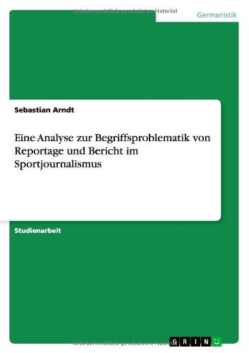 Cover for Sebastian Arndt · Eine Analyse zur Begriffsproblematik von Reportage und Bericht im Sportjournalismus (Paperback Book) [German edition] (2012)