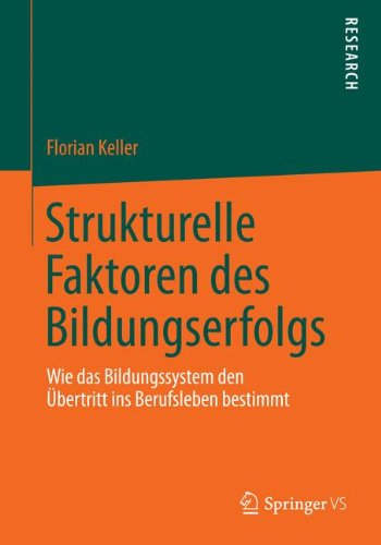 Cover for Florian Keller · Strukturelle Faktoren Des Bildungserfolgs: Wie Das Bildungssystem Den UEbertritt Ins Berufsleben Bestimmt (Paperback Book) [2014 edition] (2014)