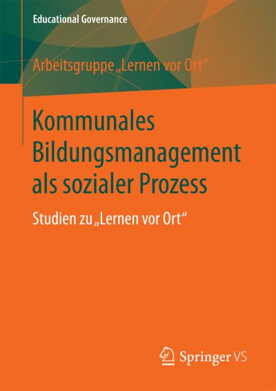 Cover for Arbeitsgruppe &quot;Lernen VOR Ort&quot; · Kommunales Bildungsmanagement ALS Sozialer Prozess: Studien Zu &quot;lernen VOR Ort&quot; - Educational Governance (Taschenbuch) [1. Aufl. 2016 edition] (2016)