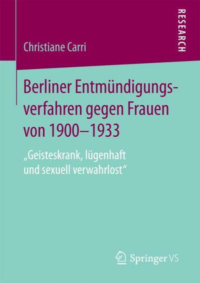 Cover for Christiane Carri · Berliner Entmundigungsverfahren Gegen Frauen Von 1900-1933: &quot;geisteskrank, Lugenhaft Und Sexuell Verwahrlost&quot; (Paperback Book) [1. Aufl. 2018 edition] (2018)