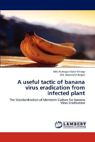 A Useful Tactic of Banana Virus Eradication from Infected Plant: the Standardization of Meristem Culture for Banana Virus Eradication - Md. Abdullahil Baque - Books - LAP LAMBERT Academic Publishing - 9783659200410 - August 17, 2012