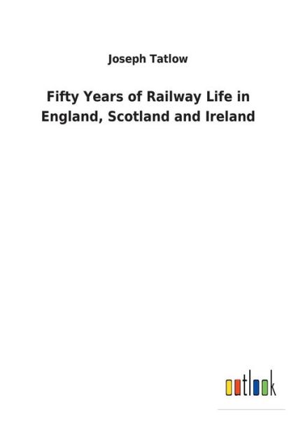 Cover for Tatlow · Fifty Years of Railway Life in E (Book) (2018)