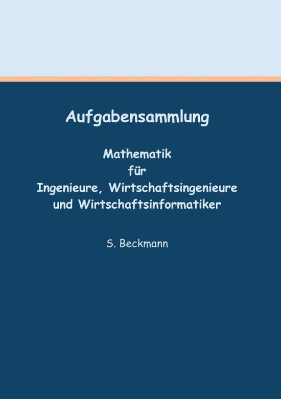 Cover for Silke Beckmann · Aufgabensammlung: Mathematik fur Ingenieure, Wirtschaftsingenieure und Wirtschaftsinformatiker (Paperback Book) (2020)