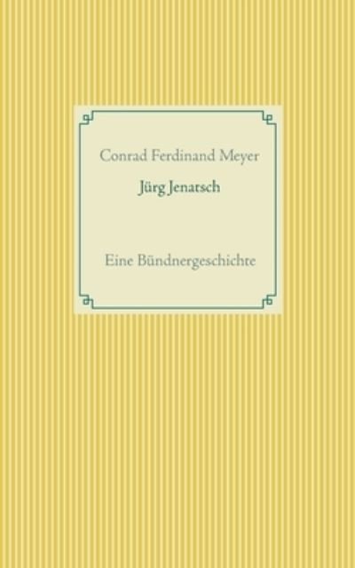 Cover for Conrad Ferdinand Meyer · Jurg Jenatsch: Eine Bundnergeschichte (Taschenbuch) (2020)