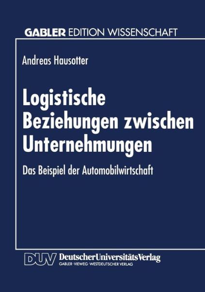 Logistische Beziehungen Zwischen Unternehmungen: Das Beispiel Der Automobilwirtschaft - Andreas Hausotter - Książki - Deutscher Universitatsverlag - 9783824460410 - 29 czerwca 1994