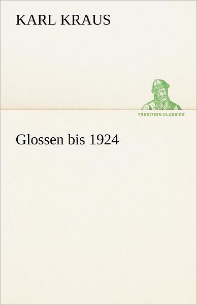 Glossen Bis 1924 (Tredition Classics) (German Edition) - Karl Kraus - Books - tredition - 9783842491410 - May 4, 2012