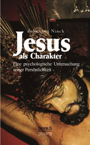 Cover for Johannes Ninck · Jesus Als Charakter. Eine Psychologische Untersuchung Seiner Persönlichkeit (Paperback Book) [German edition] (2013)