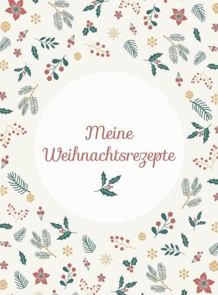 Cover for Laura Nele · Meine Weihnachtsrezepte: Hardcover-Bindung, Das Weihnachtskochbuch Zum Selberschreiben Und Sammeln Von Backanleitungen, Pl tzchen-Rezepten Und Advents-K stlichkeiten - Gro es Format 28x21 CM (Hardcover Book) (2018)