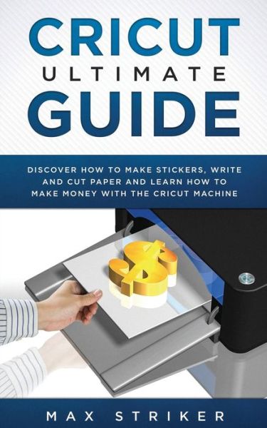Cover for Striker Max · Cricut Ultimate Guide: Discover how to make stickers, write and cut and learn how to make money with your Cricut Machine (Pocketbok) (2020)