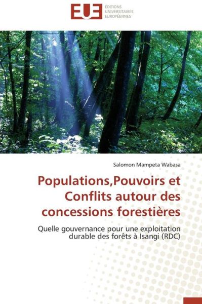 Cover for Salomon Mampeta Wabasa · Populations,pouvoirs et Conflits Autour Des Concessions Forestières: Quelle Gouvernance Pour Une Exploitation Durable Des Forêts À Isangi (Rdc) (French Edition) (Paperback Book) [French edition] (2018)