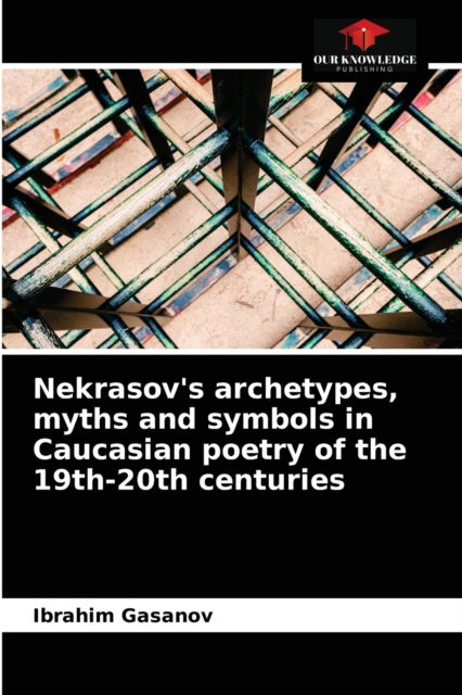 Cover for Ibrahim Gasanov · Nekrasov's archetypes, myths and symbols in Caucasian poetry of the 19th-20th centuries (Paperback Book) (2021)