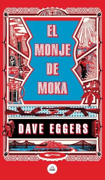 El monje de Moka / The Monk of Mokha - Dave Eggers - Books - Penguin Random House Grupo Editorial - 9788439735410 - July 23, 2019