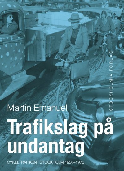 Cover for Martin Emanuel · Stockholm stads monografiserie: Trafikslag på undantag : cykeltrafiken i Stockholm 1930-1980 (Gebundesens Buch) (2012)