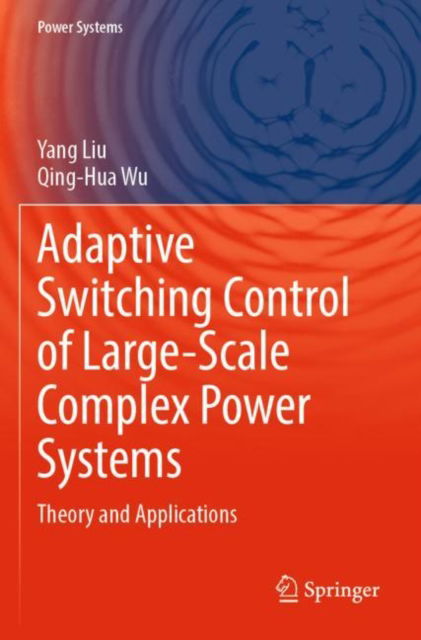 Adaptive Switching Control of Large-Scale Complex Power Systems: Theory and Applications - Power Systems - Yang Liu - Livros - Springer Verlag, Singapore - 9789819910410 - 2 de maio de 2024