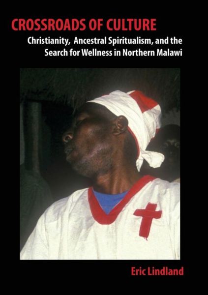 Cover for Eric Lindland · Crossroads of Culture: Christianity, Ancestral Spiritualism, and the Search for Wellness in Northern Malawi (Paperback Book) (2020)