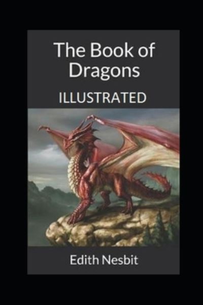 The Book of Dragons Illustrated - Edith Nesbit - Books - Independently Published - 9798464277410 - August 25, 2021